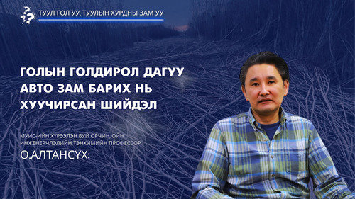 О.Алтансүх: Голын голдирол дагуу авто зам барих нь хуучирсан шийдэл